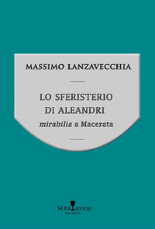 Carte sferisterio di Aleandri. Mirabilia a Macerata Massimo Lanzavecchia