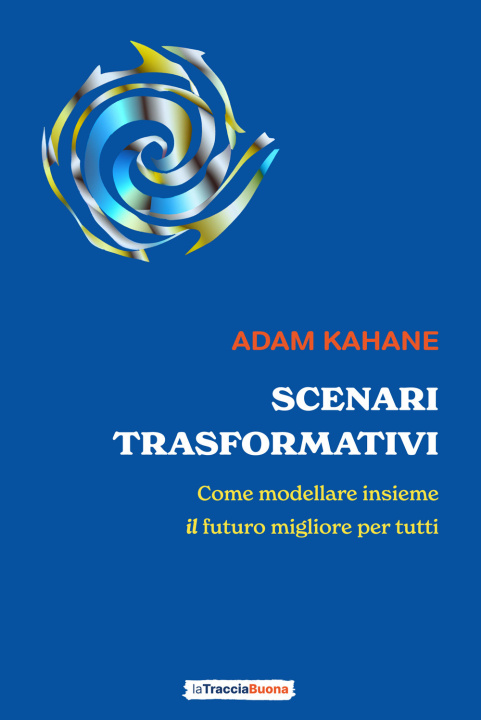 Kniha Scenari trasformativi. Come modellare insieme il futuro migliore per tutti Adam Kahane