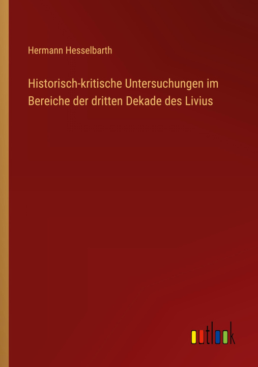 Könyv Historisch-kritische Untersuchungen im Bereiche der dritten Dekade des Livius 