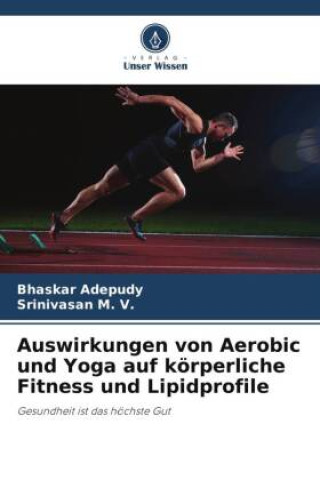 Книга Auswirkungen von Aerobic und Yoga auf körperliche Fitness und Lipidprofile Bhaskar Adepudy