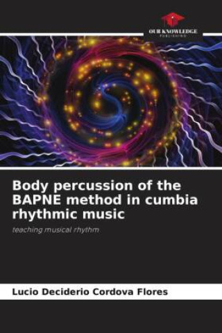 Könyv Body percussion of the BAPNE method in cumbia rhythmic music Lucio Deciderio Cordova Flores
