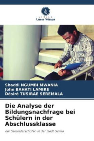 Knjiga Die Analyse der Bildungsnachfrage bei Schülern in der Abschlussklasse John Bahati Lamire