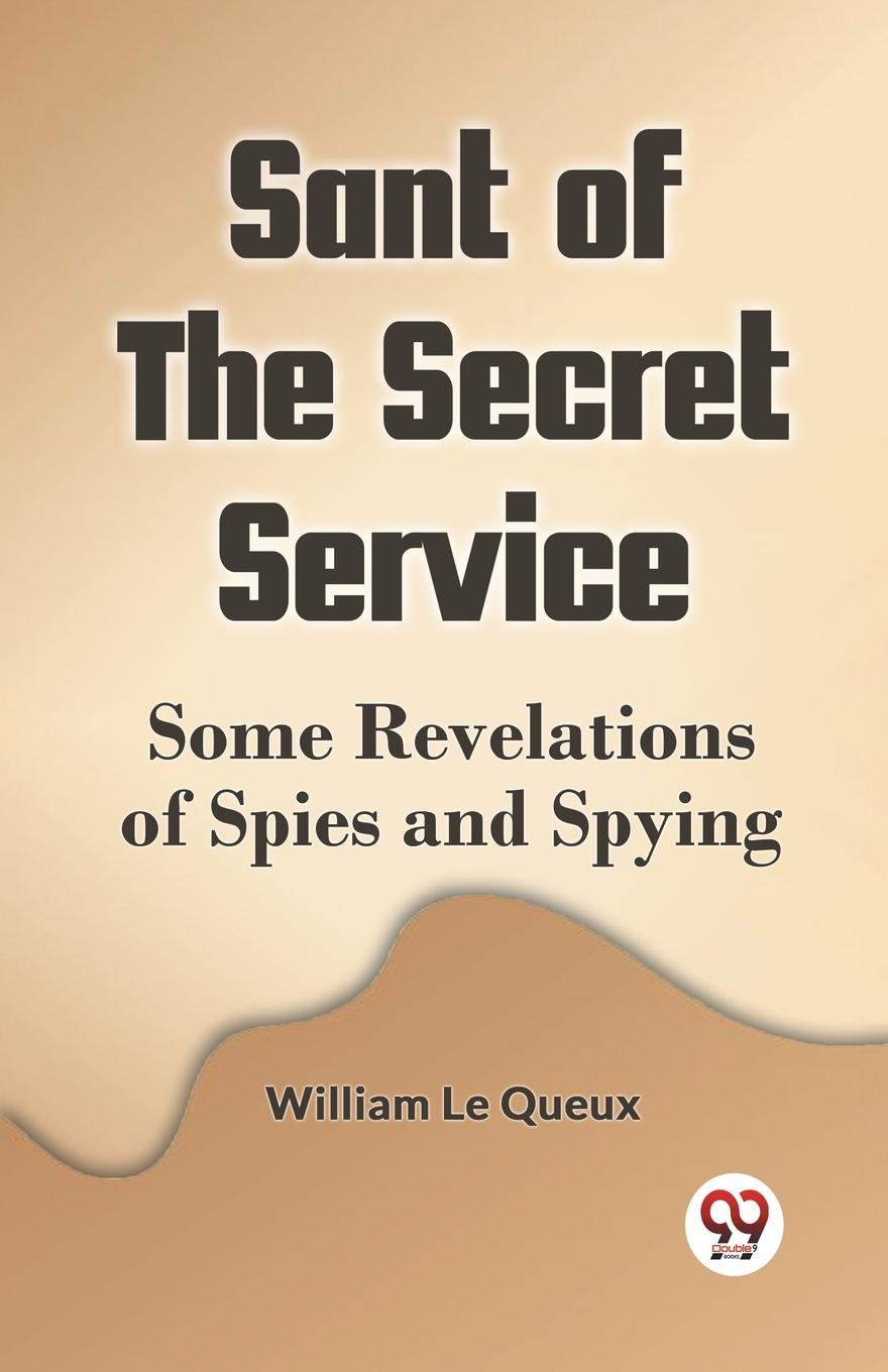 Buch Sant Of The Secret Service Some Revelations Of Spies And Spying Le Queux William