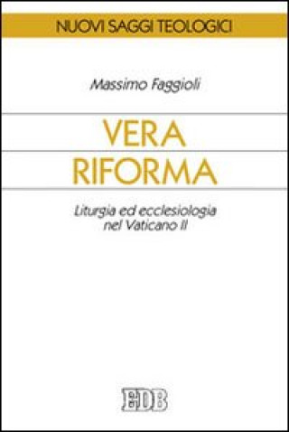 Carte Vera riforma. Liturgia ed ecclesiologia nel Vaticano II Massimo Faggioli