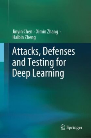Kniha Attacks, Defenses and Testing for Deep Learning Jinyin Chen