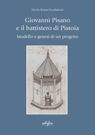 Carte Giovanni Pisano e il battistero di Pistoia. Modello e genesi di un progetto Nicola Bottari Scarfantoni