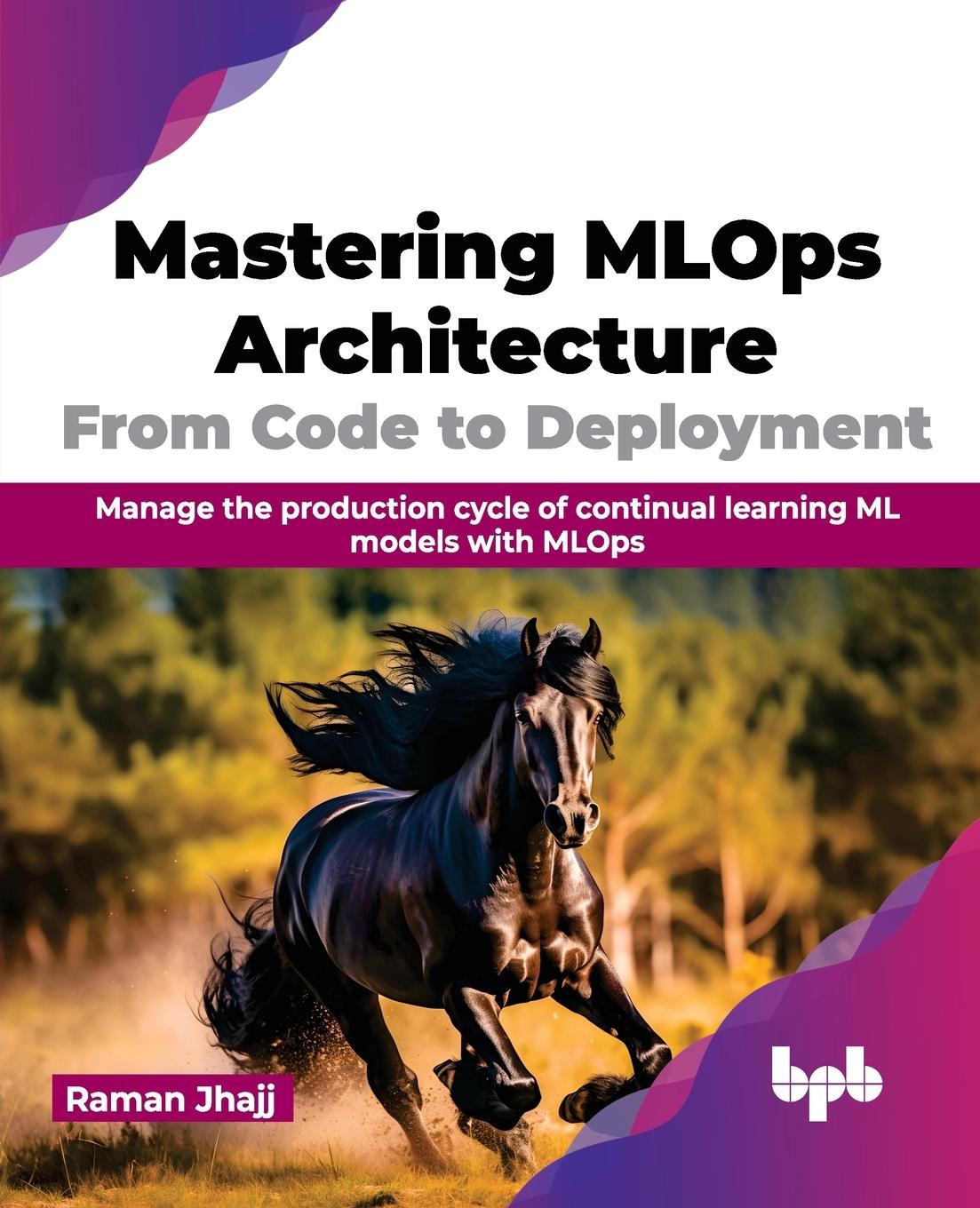 Libro Mastering MLOps Architecture: From Code to Deployment Raman Jhajj