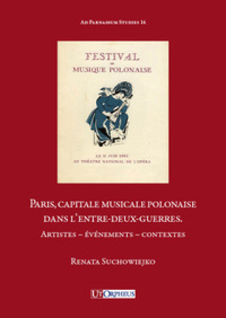Carte Paris, capitale musicale polonaise dans l'entre-deux-guerres. Artistes, événements, contextes Renata Suchowiejko