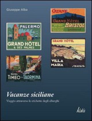 Carte Vacanze siciliane. Viaggio attraverso le etichette degli alberghi Giuseppe Alba