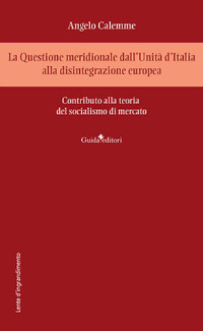 Kniha Questione meridionale dall'Unità d'Italia alla disintegrazione europea. Contributo alla teoria del socialismo di mercato Angelo Calemme