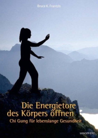 Kniha Die Energietore des Körpers öffnen Bruce Frantzis
