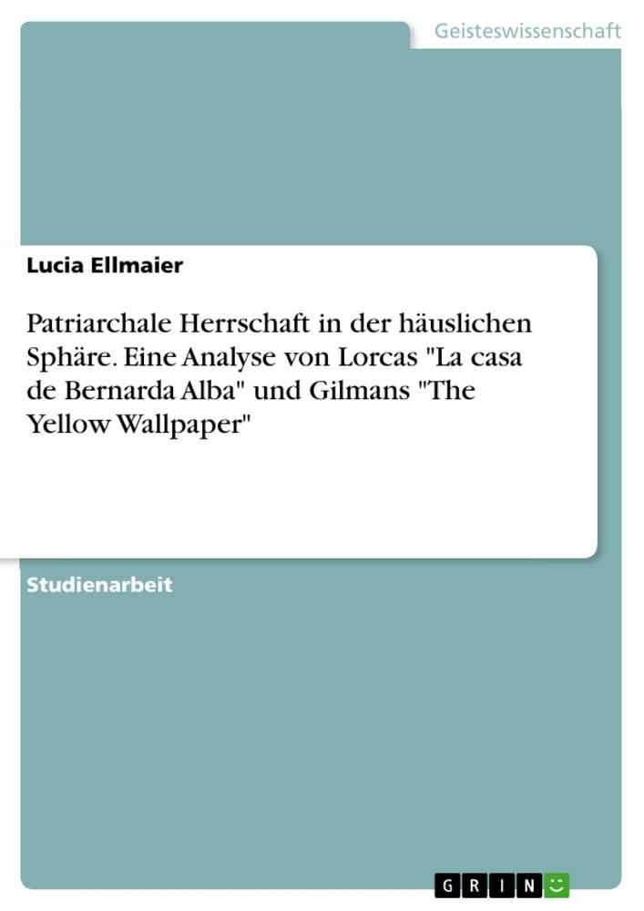 Kniha Patriarchale Herrschaft in der häuslichen Sphäre. Eine Analyse von Lorcas "La casa de Bernarda Alba" und Gilmans "The Yellow Wallpaper" 