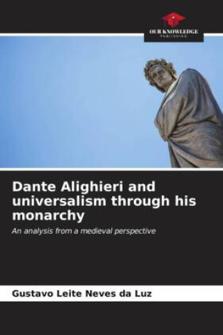 Könyv Dante Alighieri and universalism through his monarchy 