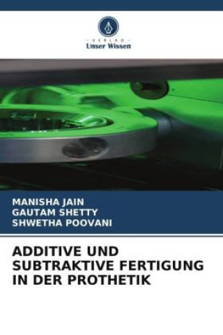 Kniha ADDITIVE UND SUBTRAKTIVE FERTIGUNG IN DER PROTHETIK Gautam Shetty