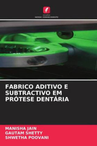 Kniha FABRICO ADITIVO E SUBTRACTIVO EM PRÓTESE DENTÁRIA Gautam Shetty