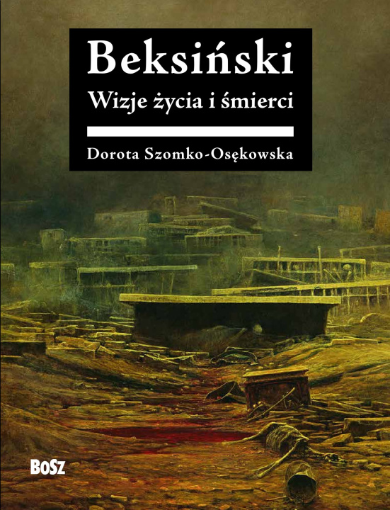 Knjiga Beksiński. Wizje życia i śmierci Szomko-Osękowska Dorota