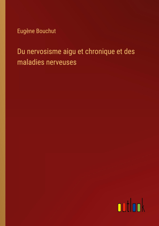 Könyv Du nervosisme aigu et chronique et des maladies nerveuses 