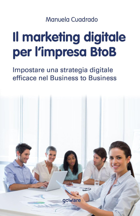 Carte marketing digitale per l’impresa BtoB. Impostare una strategia digitale efficace nel business to business Manuela Cuadrado
