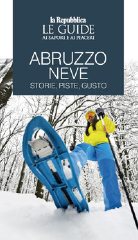 Carte Abruzzo neve. Storie, piste, gusto. Le guide ai sapori e ai piaceri 