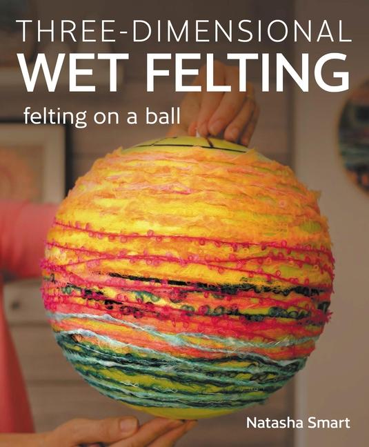 Knjiga Three-dimensional Wet Felting Natasha Smart