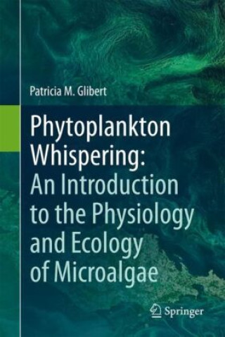 Kniha Phytoplankton Whispering: An Introduction to the Physiology and Ecology of Microalgae Patricia M. Glibert