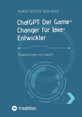 Könyv ChatGPT: Der Game- Changer für Java-Entwickler Klaus-Dieter Sedlacek