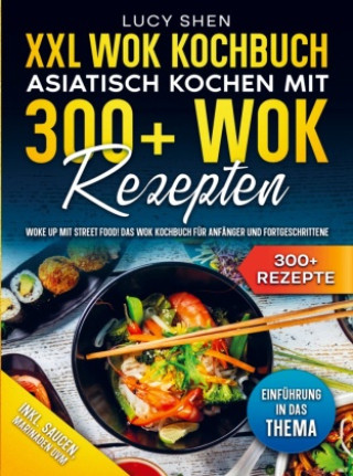 Книга XXL Wok Kochbuch - Asiatisch kochen mit 300+ Wok Rezepten Lucy Shen