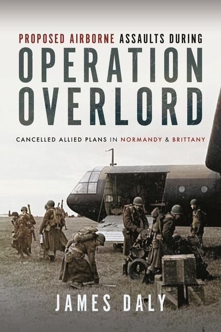 Kniha Proposed Airborne Assaults during Operation Overlord 