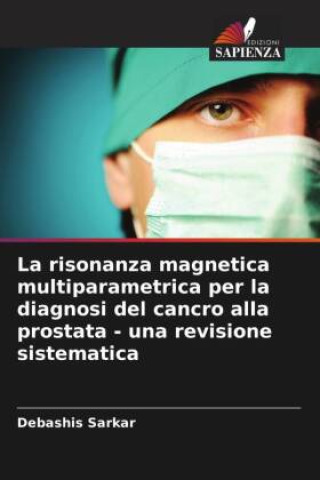 Kniha La risonanza magnetica multiparametrica per la diagnosi del cancro alla prostata - una revisione sistematica Debashis Sarkar