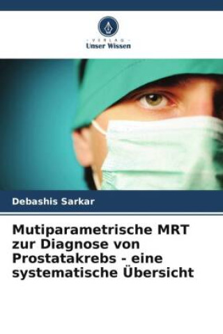 Kniha Mutiparametrische MRT zur Diagnose von Prostatakrebs - eine systematische Übersicht Debashis Sarkar