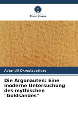 Könyv Die Argonauten: Eine moderne Untersuchung des mythischen "Goldsandes" Avtandil Okrostsvaridze