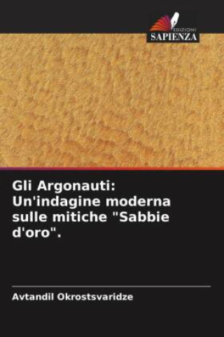 Kniha Gli Argonauti: Un'indagine moderna sulle mitiche "Sabbie d'oro". Avtandil Okrostsvaridze