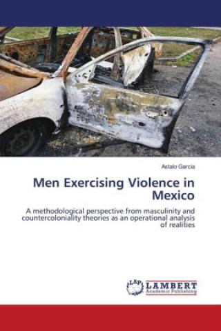 Knjiga Men Exercising Violence in Mexico Astalo Garcia