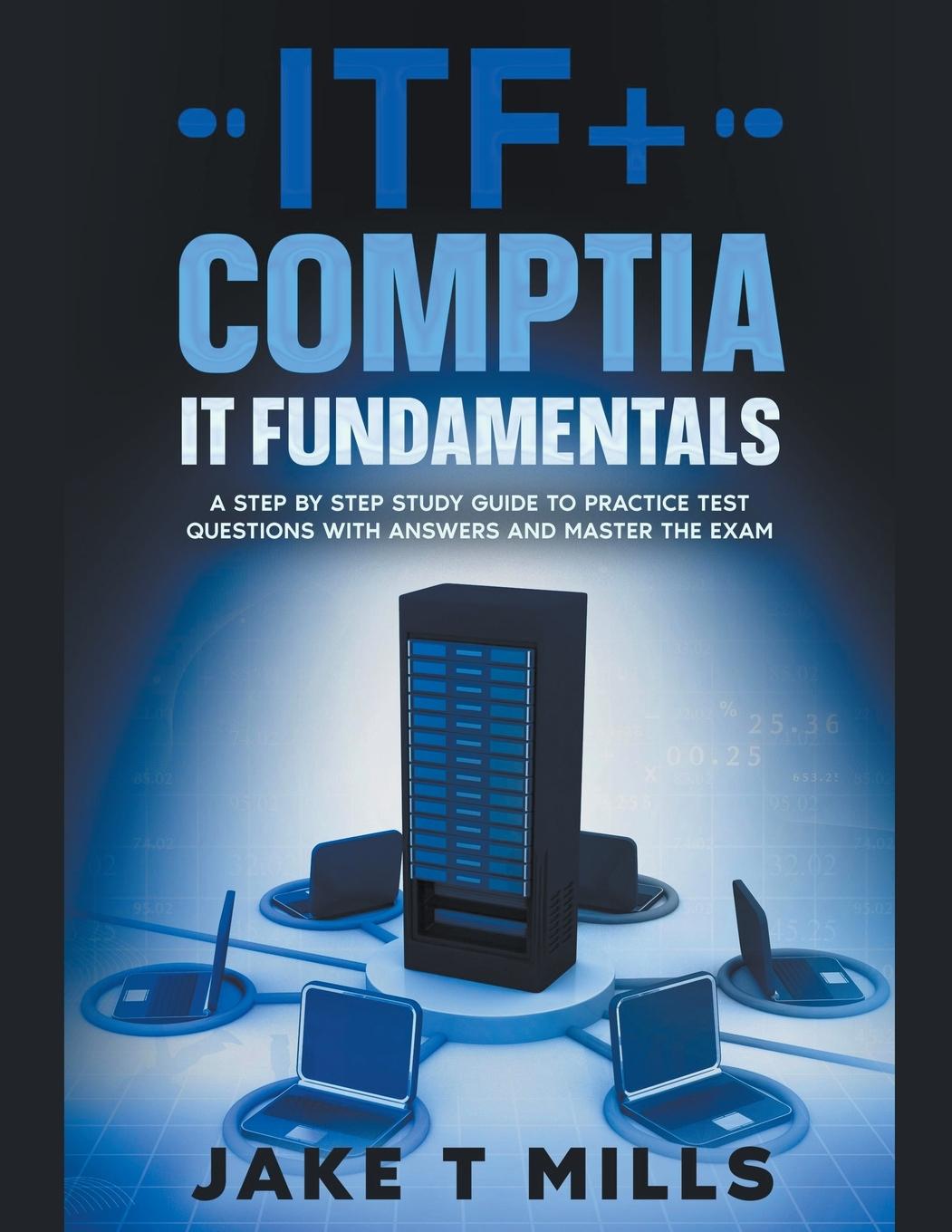 Book ITF+ CompTIA IT Fundamentals A Step by Step Study Guide to Practice Test Questions With Answers and Master the Exam 