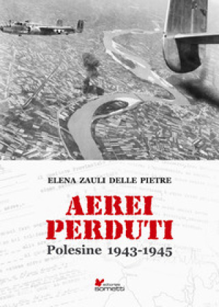 Könyv Aerei perduti. Polesine 1943-1945 Elena Zauli delle Pietre
