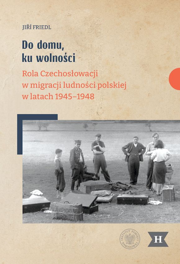 Könyv Do domu, ku wolności. Rola Czechosłowacji w migracji ludności polskiej w latach 1945–1948 Jiří Friedl