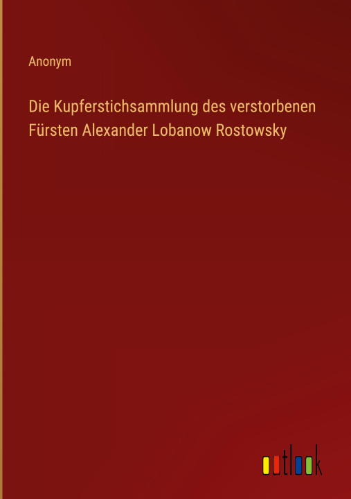 Knjiga Die Kupferstichsammlung des verstorbenen Fürsten Alexander Lobanow Rostowsky 