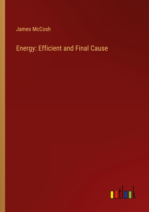 Knjiga Energy: Efficient and Final Cause James McCosh