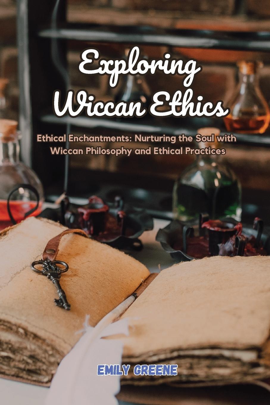 Könyv Exploring Wiccan Ethics Emily Greene