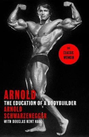 Carte Arnold: The Education Of A Bodybuilder Arnold Schwarzenegger