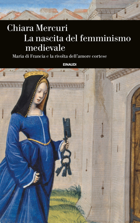 Kniha nascita del femminismo medievale. Maria di Francia e la rivolta dell’amore cortese Chiara Mercuri
