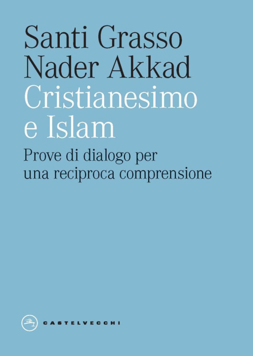Könyv Cristianesimo e Islam. Prove di dialogo per una reciproca comprensione Santi Grasso