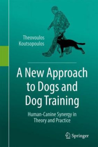 Kniha A New Approach to Dogs and Dog Training: Human-Canine Synergy in Theory and Practice Theovoulos Koutsopoulos