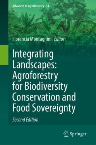 Kniha Integrating Landscapes: Agroforestry for Biodiversity Conservation and Food Sovereignty Florencia Montagnini