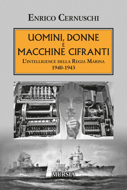 Carte Uomini, donne e macchine cifranti. L'intelligence della Regia Marina 1940-1943 Enrico Cernuschi