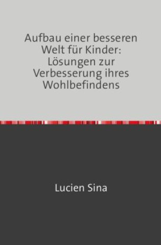 Kniha Aufbau einer besseren Welt für Kinder: Lösungen zur Verbesserung ihres Wohlbefindens Lucien Sina