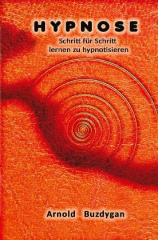 Kniha Hypnose - Schritt für Schritt lernen zu hypnotisieren Arnold Buzdygan