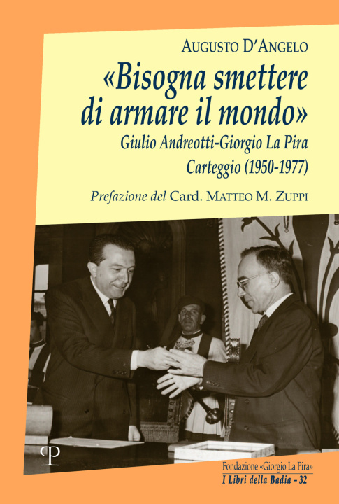 Carte «Bisogna smettere di armare il mondo». Giulio Andreotti-Giorgio La Pira. Carteggio (1950-1977) Augusto D'Angelo
