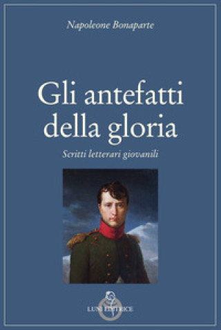 Kniha antefatti della gloria. Scritti letterari giovanili Napoleone Bonaparte