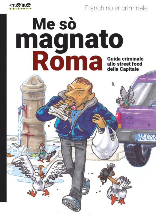 Carte Me so' magnato Roma. Guida criminale allo street food della Capitale Franchino Er Criminale